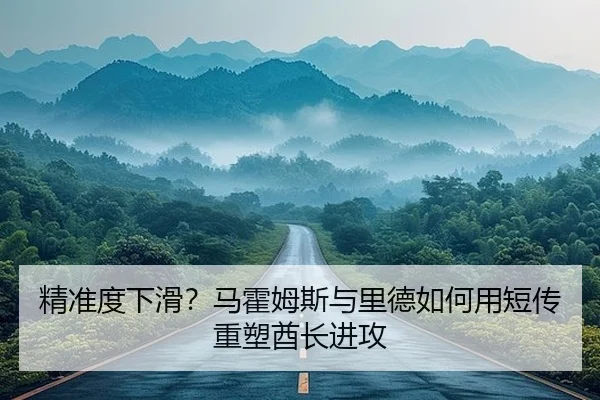 精准度下滑？马霍姆斯与里德如何用短传重塑酋长进攻